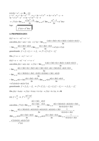 (vi) f(x) = a x , a R+ – {1}
y = ax       y + y = a (x + x)   y + y = a x.a                                     x
                                                                                                 y = a x.a           x
                                                                                                                         –y
  y = a .a – a
        x   x     x
                        y = a (a x – 1)
                               x


                                       a x (a   x
                                                     1)                        x                     a   x
                                                                                                                 1
     f ' ( x)       lim       x    0                        lim    x   0   a . lim           x   0                       a x . ln a
                                                x                                                            x
logo:
                   f ' ( x)        a x .ln a

4. PROPRIEDADES

(i) f = u + v            f’ = u’ + v’
                                                                                           ( u( x            x) v( x              x) ) ( u ( x) v( x) )
com efeito, f(x) = u(x) + v(x)                            f ’(x) = lim         x       0                                                                =
                                                                                                                                  x
                  u( x
                 x) u ( x)         v( x     x) v( x)
= lim     x   0            lim x 0                      u ' ( x) v ' ( x)
                  x                          x
generalizando: f  f1 f 2  f n          f ' f1 ' f 2 '  f n '

Obs.: f = u – v                   f ’ = u’ – v’

(ii) f = u v             f ’ = u’ v + u v’
                                                                                       ( u( x        x) v( x             x) ) ( u ( x) v( x) )
com efeito, f(x) = u(x). v(x)                         f’(x) = lim          x   0                                                               =
                                                                                                                         x
                  u( x            x) v( x            x) u ( x    x) v( x) u ( x                                  x).v( x) u ( x) v( x)
= lim     x   0
                                                                    x
                  u( x            x ) (v ( x         x) v( x)) v( x) (u ( x    x) u ( x))
= lim     x   0
                                                             x
                                       v( x         x) v( x)                 u( x  x) u ( x)
= lim     x   0   u( x            x)                           lim x 0 v( x)
                                                     x                               x
= u ' ( x).v( x)
              u( x).v ' ( x)
generalizando: f    f1 . f 2 .. f n                          f'       f1 '. f 2 .. f n             f1 . f 2 '. f n                f1 . f 2 .. f n '

Obs: f(x) = k.u(x)                      f’(x) = 0.v(x) + k.v’(x)                       f’(x) = k.v’(x), k                     R

              u                         uv ' vu '
(iii) f                   f'
              v                            v2
                                                 u( x
                                            x) u ( x)
                                                 v( x
                                            x) v( x)               u( x     x).v( x) u ( x).v( x   x)
com efeito, f ' ( x)                   lim x 0             lim x 0
                                             x                               x.v( x).v( x     x)
               u( x     x).v( x) u ( x).v( x) u ( x).v( x) u ( x).v( x    x)           1
= lim x 0                                                                    .
                                              x                                v( x).v( x     x)
                   u( x     x) u ( x)                   v( x    x) v( x)                     1
(lim x 0 v( x)                           lim x 0 u ( x)                  ) lim x 0
                             x                                   x                   v( x).v( x  x)
   u ' ( x).v( x) u ( x).v ' ( x)
=
               v 2 ( x)
 