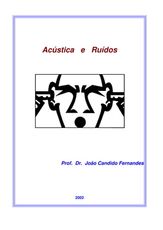 Acústica e Ruídos
Prof. Dr. João Candido Fernandes
2002
 
