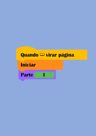 12 Scratch: Guia Prático para a Educação Básica
Quando virar página
Iniciar
Parte I
 