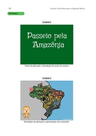 62 Scratch: Guia Prático para a Educação Básica
Estrutura
Cenário 1
Título da aplicação e introdução do nome do usuário.
Cenário 2
Introdução da aplicação e apresentação dos comandos.
 