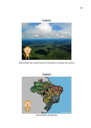 63
Cenário 3
Apresentação das características da Amazônia e resolução dos quizzes
Cenário 4
Encerramento da aplicação
 
