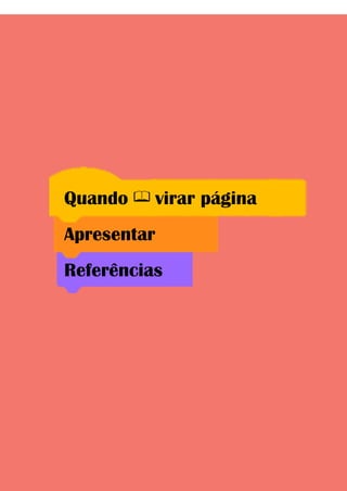 78 Scratch: Guia Prático para a Educação Básica
Quando virar página
Apresentar
Referências
 