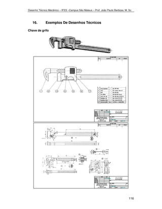 Desenho Técnico Mecânico – IFES –Campus São Mateus – Prof. João Paulo Barbosa, M. Sc. 
116 
16. Exemplos De Desenhos Técnicos 
Chave de grifo 
 