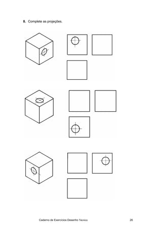 Caderno de Exercícios Desenho Técnico 26
8. Complete as projeções.
 