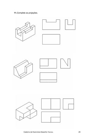 Caderno de Exercícios Desenho Técnico 29
11.Complete as projeções.
 