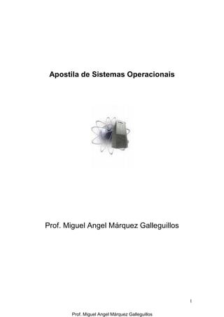 1
Apostila de Sistemas Operacionais
Prof. Miguel Angel Márquez Galleguillos
Prof. Miguel Angel Márquez Galleguillos
 
