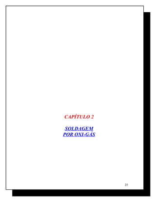 CAPÍTULO 2
SOLDAGEM
POR OXI-GÁS
25
 