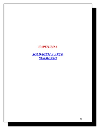 CAPÍTULO 6
SOLDAGEM A ARCO
SUBMERSO
50
 