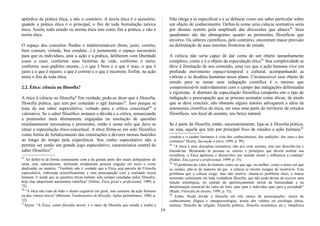 apêndice da prática ética, e não o contrário. A teoria ética é o acessório,
quando a prática ética é o principal, o fim de toda formulação teórica
ética. Assim, todo estudo ou norma ética tem como fim a prática, e não a
teoria ética.
O espaço dos conceitos fluidos e indetermináveis (bom, justo, correto,
bem comum, virtude, boa conduta...) é justamente o espaço necessário
para que os indivíduos, ante a ação e a prática, deliberem com liberdade
(caso a caso; conforme suas histórias de vida; conforme o meio;
conforme seus padrões morais...) o que é bom e o que é mau, o que é
justo e o que é injusto, o que é correto e o que é incorreto. Enfim, na ação
mora o fim de toda ética.
2.2. Ética: ciência ou filosofia?
A ética é ciência ou filosofia? Em verdade, pode-se dizer que é filosofia,
filosofia prática, que tem por conteúdo o agir humano25
. Isso porque se
trata de um saber especulativo, voltado para a crítica conceitual26
e
valorativa. Se o saber filosófico instaura a dúvida e a crítica, renunciando
a pretensões mais diretamente engajadas na resolução de questões
imediatamente necessárias e prementes, então é nesse solo que deve se
situar a especulação ético-conceitual. A ética firma-se em solo filosófico
como forma de fortalecimento das construções e deveres morais hauridos
ao longo do tempo pela experiência. Seu cunho especulativo não a
permite ser senão um grande jogo especulativo, característica central do
saber filosófico27.
25
Ao defini-la de forma contrastante com a da grande parte dos atuais debatedores do
tema, está, naturalmente, definindo nitidamente postura singular em meio a vozes
abalizadas na matéria: "Também não é verdade que a Ética seja parcela da Filosofia
especulativa, elaborada acientificamente e sem preocupação com a realidade moral
humana. E ainda que as questões éticas tenham sido sempre estudadas pelos filósofos,
hoje elas adquiriram autonomia científica" (Nalini, Ética geral e profissional, 1999, p.
72).
26
"A ética não trata de todo o objeto cogitável em geral, mas somente da ação humana
ou dos valores éticos" (Morente, Fundamentos de filosofia: lições preliminares, 1980, p.
32).
27
Assim: "A Ética, como filosofia moral, é o ramo da filosofia que estuda e avalia a
Não chega a se especificar e a se delinear como um saber particular sobre
um objeto de conhecimento. Defini-la como uma ciência normativa seria
por demais restrito pela amplitude das discussões que abarca28.
Seus
quadrantes são tão abrangentes quanto as pretensões filosóficas que
envolve. Os saberes científicos, pelo contrário, encontram maior precisão
na delimitação de suas estreitas fronteiras de estudo.
A ciência não seria capaz de dar conta de um objeto tamanhamente
complexo, como o é o objeto da especulação ética29.
Sua complexidade se
deve à ilimitação de seu conteúdo, uma vez que a ação humana vive em
profundo movimento espaço-temporal e cultural, acompanhando as
vitórias e as desditas humanas nesse plano. Circunscrever esse objeto de
estudo para se tomar uma indagação científica é o mesmo que
compromissá-lo indevidamente com o campo das indagações delimitadas
e rigoristas. A abertura da especulação filosófica comporta sim o tipo de
indagação e preocupação que se procura assinalar como éticas, de modo
que se deve concluir, não obstante alguns autores advogarem a idéia da
autonomia científica da ética, ser essa uma parte do território de estudos
filosóficos, seu local de assento, seu berço natural.
Se é parte da filosofia, então, necessariamente, liga-se à filosofia prática,
ou seja, aquela que tem por principal foco de estudos a ação humana30.
conduta e o caráter humanos à vista dos conhecimentos, das tradições, dos usos e dos
costumes" (Korte, Iniciação à ética, 1999, p. 99).
28
"A ética é uma disciplina normativa, não por criar normas, mas por descobri-las e
elucidá-las. Mostrando às pessoas os valores e princípios que devem nortear sua
existência, a Ética aprimora e desenvolve seu sentido moral e influencia a conduta"
(Nalini, Ética geral e profissional, 1999, p. 35).
29
"O problema do valor do homem como ser que age, ou melhor, como o único ser que
se conduz, põe-se de maneira tal que a ciência se mostra incapaz de resolvê-lo. Este
problema que a ciência exige, mas não resolve, chama-se problema ético, e marca
momento culminante em toda verdadeira filosofia, que não pode deixar de exercer uma
função teleológica, no sentido do aperfeiçoamento moral da humanidade e na
determinação essencial do valor do bem, quer para o indivíduo quer para a sociedade"
(Reale, Filosofia do direito, 1999, p. 35).
30
Então, Reale divide a filosofia em três ramos de preocupações: teoria do
conhecimento (lógica e ontognoseologia); teoria dos valores ou axiologia (ética,
estética, filosofia da religião, filosofia política, filosofia econômica etc.); metafísica
19
 