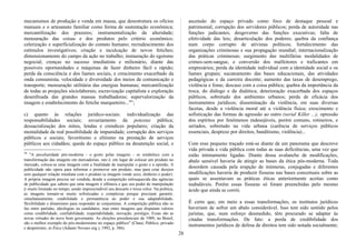mecanismos de produção e venda em massa, que desestrutura os ofícios
manuais e o artesanato familiar como forma de sustentação econômica;
mercantilização dos prazeres; instrumentalização da alteridade;
mensuração das coisas e dos produtos pelo critério econômico;
celerização e superficialização do contato humano; recrudescimento dos
estímulos investigativos; criação e inculcação de novos fetiches;
dimensionamento do campo da ação no trabalho; instauração do egoísmo
negocial; crenças no sucesso imediatista e milionário, diante das
possíveis oportunidades e máquinas de fazer dinheiro fácil e rápido;
perda da consciência e dos liames sociais, e crescimento exacerbado da
onda consumista; velocidade e diversidade dos meios de comunicação e
transporte; mensuração utilitária das energias humanas; mercantilização
de todas as projeções sóciolaborais; escravização capitalista e exploração
desenfreada das grandes massas trabalhadoras; supervalorização da
imagem e estabelecimento do fetiche marqueteiro...561
;
c) quanto às relações jurídico-sociais: individualização das
responsabilidades sociais; esvaziamento da potestas pública;
dessacralização dos mitos, lendas e crendices populares; criação da
mentalidade da real possibilidade de impunidade; corrupção dos serviços
públicos e sociais; favoritismo e elitismo na prestação de serviços
públicos aos cidadãos; queda do espaço público na desatenção social, e
56
"A peculiaridade pós-moderna - o gosto pelas imagens - se estabelece com a
transformação das imagens em mercadorias, isto é, em lugar de colocar um produto no
mercado, coloca-se uma imagem com a finalidade de manipular o gosto e a opinião. A
publicidade não opera para informar e promover um produto, mas para criar desejos
sem qualquer relação imediata com o produto (a imagem vende sexo, dinheiro e poder).
A própria imagem precisa ser vendida, donde a competição enlouquecida das agências
de publicidade que sabem que uma imagem é efêmera e que seu poder de manipulação
é muito limitado no tempo, sendo imprescindível seu descarte e troca veloz. Na política,
as imagens tomam-se muito sofisticadas e complexas porque precisam garantir,
simultaneamente, estabilidade e permanência ao poder e sua adaptabilidade,
flexibilidade e dinamismo para responder às conjunturas. A competição pública não se
faz entre partidas, ideologias ou candidatos, mas entre imagens que disputam valores
como credibilidade, confiabilidade, respeitabilidade, inovação, prestígio. Essas são as
novas virtudes do novo bom governante. As eleições presidenciais de 1989, no Brasil,
são o melhor exemplo do pós-modernismo no espaço público" (Chauí, Público, privado
e despotismo, in Ética (Adauto Novaes org.), 1992, p. 386).
ascensão do espaço privado como foco de destaque pessoal e
patrimonial; corrupção dos servidores públicos; perda de autoridade nas
funções judicantes; desgoverno das funções executivas; falta de
efetividade das leis; desarticulação dos poderes; quebra da confiança
num corpo corrupto de ativistas políticos; fortalecimento das
organizações criminosas e sua propagação mundial; internacionalização
das práticas criminosas; surgimento das multifárias modalidades de
crimes-sem-sangue, e conversão dos malfeitores e traficantes em
empresários; perda da identidade individual com a identidade social e os
liames grupais; sucateamento das bases educacionais, das atividades
pedagógicas e da carreira docente; aumento das taxas de desemprego,
violência e fome; descaso com a coisa pública; quebra da importância da
troca, do diálogo e da dialética; deterioração exacerbada dos espaços
públicos, sobretudo dos ambientes urbanos; perda de eficácia dos
instrumentos jurídicos; disseminação da violência, em suas diversas
facetas, desde a violência moral até a violência física; crescimento e
sofisticação das formas de agressão ao outro (serial Killer ...); opressão
dos espíritos por fenômenos indesejáveis, porém comuns, rotineiros, e
seriados, sobretudo na vida urbana (carência de serviços públicos
essenciais, desprezo por direitos, banditismo, violência)...
Com esse pequeno traçado está-se diante de um panorama que descreve
vida privada e vida pública com todas as suas deficiências, uma vez que
estão intimamente ligadas. Diante dessa avalanche de modificações,
abalo sensível haveria de atingir as bases da ética pós-moderna. Toda
desordem causada pela erupção de inúmeras, conjugadas e diferentes
modificações haveria de produzir fissuras nas bases conceituais sobre as
quais se assentavam as práticas éticas anteriormente aceitas como
inabaláveis. Porém essas fissuras só foram preenchidas pelo mesmo
ácido que ainda as corrói.
É certo que, em meio a essas transformações, os institutos jurídicos
haveriam de sofrer um abalo considerável. Isso tem sido sentido pelos
juristas, que, num esforço desmedido, têm procurado se adaptar às
citadas transformações. De fato: a perda de credibilidade dos
instrumentos jurídicos de defesa de direitos tem sido notada socialmente;
28
 