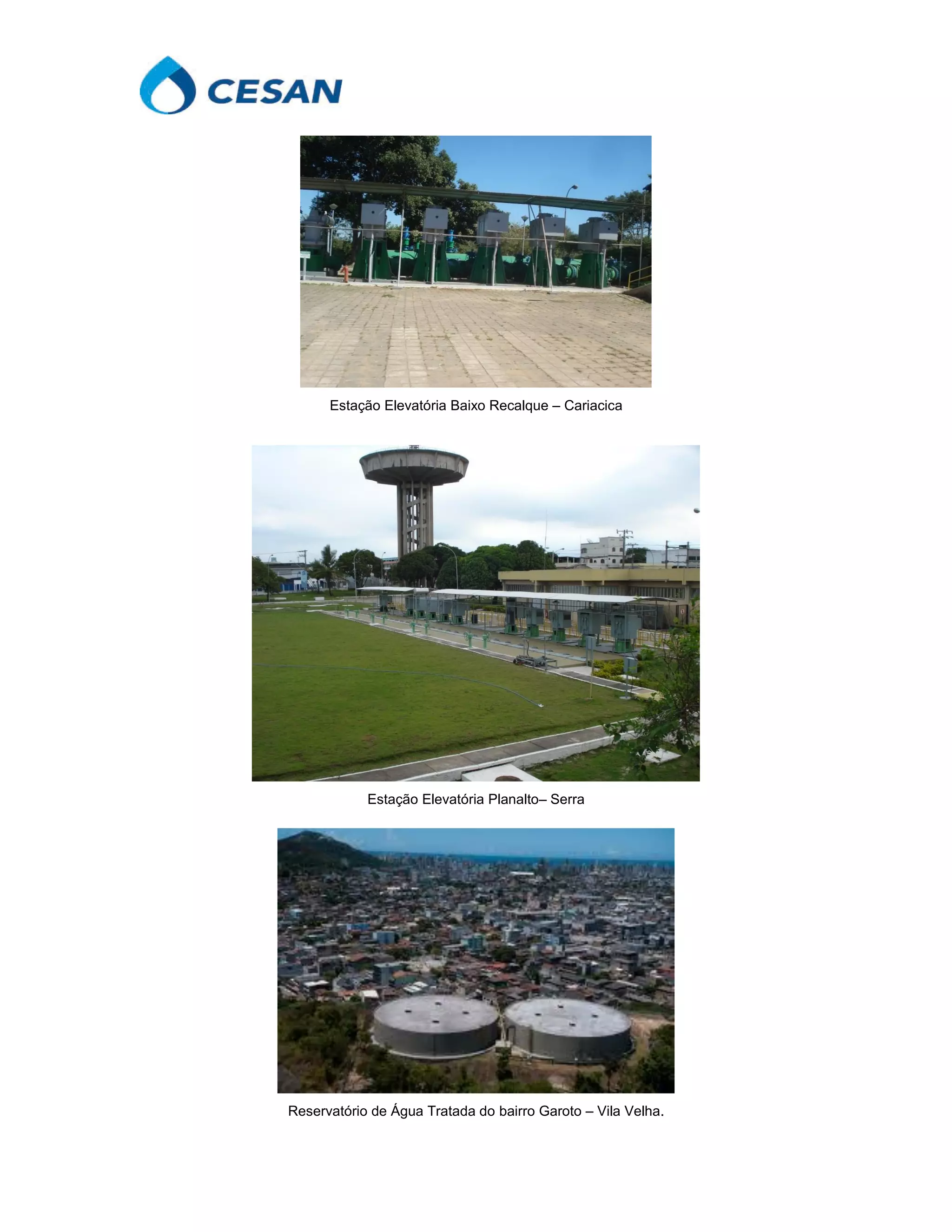 Estação Elevatória Baixo Recalque – Cariacica
Estação Elevatória Planalto– Serra
Reservatório de Água Tratada do bairro Garoto – Vila Velha.
 