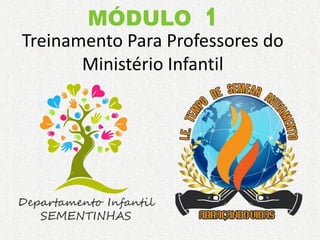 Treinamento Para Professores do
Ministério Infantil
MÓDULO 1
 