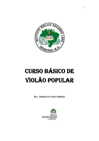 1
Curso básico de
violão popular
Rev. Juliano de Castro Balbino
 