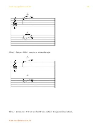 ww w. aqu i j at em . co m .b r                                                     24




Slide 2 - Faz-se o Slide 1 tocando-se a segunda nota.




Slide 3 - Desliza-se o dedo até a nota indicada partindo de algumas casas abaixo.




ww w. aqu i j at em . co m .b r
 