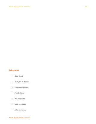 ww w. aqu i j at em . co m .b r   81




Referências


    •   Dave Good


    •   Euclydes A. Santos


    •   Fernando Marineli


    •   Frank Palcat


    •   Joe Moghrabi


    •   Mike Livengood


    •   Mike Livengood



ww w. aqu i j at em . co m .b r
 