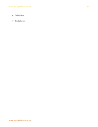 ww w. aqu i j at em . co m .b r   82




    •   Odilon Neto


    •   Tim Fullerton




ww w. aqu i j at em . co m .b r
 