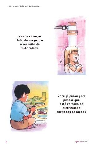 6
Instalações Elétricas Residenciais
Vamos começar
falando um pouco
a respeito da
Eletricidade.
Você já parou para
pensar que
está cercado de
eletricidade
por todos os lados ?
1630 IER 14X21 ok 20.12.2006 17:55 Page 6
 