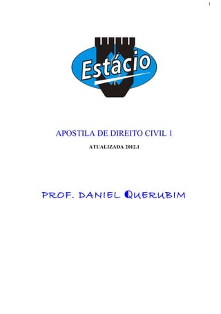 APOSTILA DE DIREITO CIVIL 1
ATUALIZADA 2012.1
PROF. DANIEL QUERUBIM
1
 