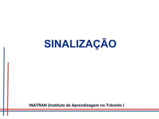 SINALIZAÇÃO
INATRAN (Instituto de Aprendizagem no Trânsito )
 