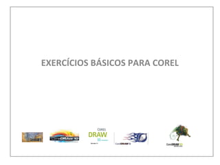 EXERCÍCIOS BÁSICOS PARA COREL

 