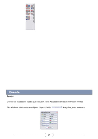 Eventos
Eventos são reações dos objetos que executam ações. As ações devem estar dentro dos eventos.
Para adicionar eventos aos seus objetos clique no botão

24

. A seguinte janela aparecerá:

 