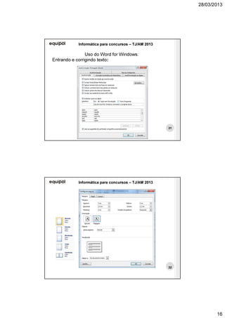 28/03/2013




            Informática para concursos – TJ/AM 2013

                Uso do Word for Windows:
Entrando e corrigindo texto:




                                                      31




            Informática para concursos – TJ/AM 2013




                                                      32




                                                                  16
 