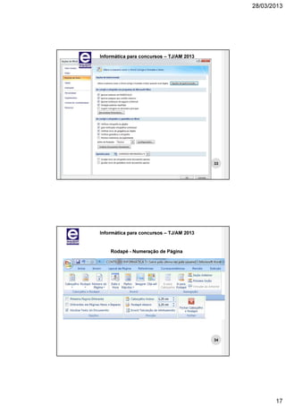 28/03/2013




Informática para concursos – TJ/AM 2013




                                          33




Informática para concursos – TJ/AM 2013


    Rodapé - Numeração de Página




                                          34




                                                      17
 