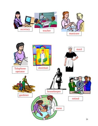 20
secretary
teacher
manicure
Telephone
operator
doorman
maid
gardener
housekeeper
retired
nurse
 