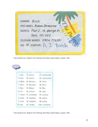 57
Texto retirado do livro: “Blueprint One” Kimbrough, Brian Abbs e Ingrid Freebairn, Longman, 1990.
Texto retirado do livro: “Blueprint One” Kimbrough, Brian Abbs e Ingrid Freebairn, Longman, 1990.
 