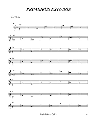 & c
Trompete
w
>
w w
w w w w w
& w#
>
w w#
w# w w# w# w
& w>
wb w
w wb w w wb
& w
>
w w
w# w w w# w
& wb
>
wb wb
w wb wb w wb
& w
>
w w
w w w w w
& w
>
w w
w w w w w
& w
>
w w
w w w w w
PRIMEIROS ESTUDOS
Cópia de Jorge Nobre
tu
tu
tu
tu
tu
tu
tu
tu
7
4
 