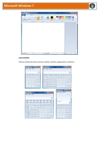 Microsoft Windows 7




         CALCULADORA

         Pode ser exibida de quatro maneiras: padrão, científica, programador e estatística.
 