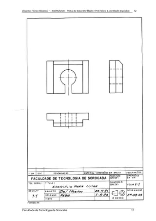 Desenho Técnico Mecânico I – EXERCÍCIOS – Prof.M.Sc Edson Del Mastro / Prof.Helena S. Del Mastro Espíndola 12
Faculdade de Tecnologia de Sorocaba 12
 