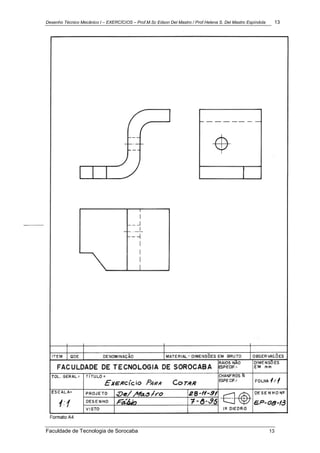 Desenho Técnico Mecânico I – EXERCÍCIOS – Prof.M.Sc Edson Del Mastro / Prof.Helena S. Del Mastro Espíndola 13
Faculdade de Tecnologia de Sorocaba 13
 