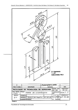 Desenho Técnico Mecânico I – EXERCÍCIOS – Prof.M.Sc Edson Del Mastro / Prof.Helena S. Del Mastro Espíndola 24
Faculdade de Tecnologia de Sorocaba 24
 