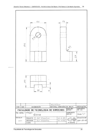 Desenho Técnico Mecânico I – EXERCÍCIOS – Prof.M.Sc Edson Del Mastro / Prof.Helena S. Del Mastro Espíndola 25
Faculdade de Tecnologia de Sorocaba 25
 