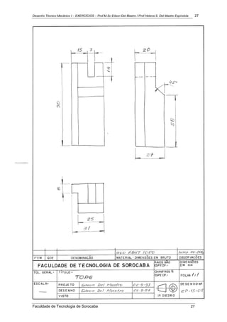 Desenho Técnico Mecânico I – EXERCÍCIOS – Prof.M.Sc Edson Del Mastro / Prof.Helena S. Del Mastro Espíndola 27
Faculdade de Tecnologia de Sorocaba 27
 