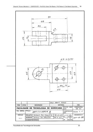 Desenho Técnico Mecânico I – EXERCÍCIOS – Prof.M.Sc Edson Del Mastro / Prof.Helena S. Del Mastro Espíndola 36
Faculdade de Tecnologia de Sorocaba 36
 