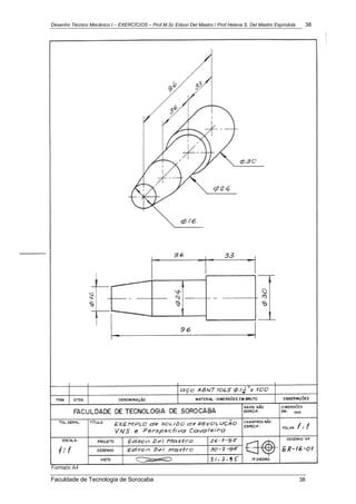 Desenho Técnico Mecânico I – EXERCÍCIOS – Prof.M.Sc Edson Del Mastro / Prof.Helena S. Del Mastro Espíndola 38
Faculdade de Tecnologia de Sorocaba 38
 