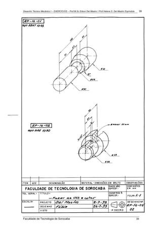 Desenho Técnico Mecânico I – EXERCÍCIOS – Prof.M.Sc Edson Del Mastro / Prof.Helena S. Del Mastro Espíndola 39
Faculdade de Tecnologia de Sorocaba 39
 
