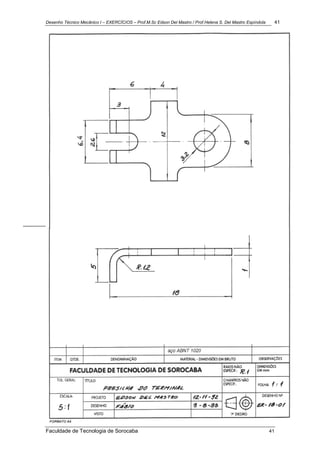 Desenho Técnico Mecânico I – EXERCÍCIOS – Prof.M.Sc Edson Del Mastro / Prof.Helena S. Del Mastro Espíndola 41
Faculdade de Tecnologia de Sorocaba 41
 