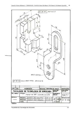 Desenho Técnico Mecânico I – EXERCÍCIOS – Prof.M.Sc Edson Del Mastro / Prof.Helena S. Del Mastro Espíndola 45
Faculdade de Tecnologia de Sorocaba 45
 