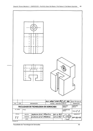 Desenho Técnico Mecânico I – EXERCÍCIOS – Prof.M.Sc Edson Del Mastro / Prof.Helena S. Del Mastro Espíndola 48
Faculdade de Tecnologia de Sorocaba 48
 