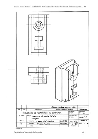 Desenho Técnico Mecânico I – EXERCÍCIOS – Prof.M.Sc Edson Del Mastro / Prof.Helena S. Del Mastro Espíndola 49
Faculdade de Tecnologia de Sorocaba 49
 
