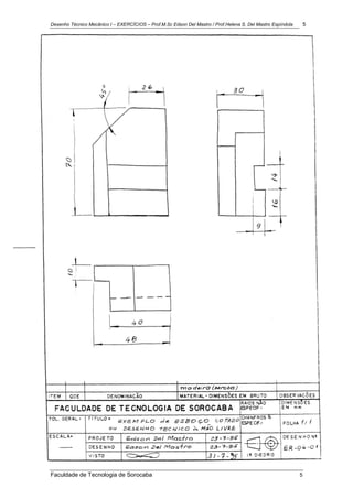 Desenho Técnico Mecânico I – EXERCÍCIOS – Prof.M.Sc Edson Del Mastro / Prof.Helena S. Del Mastro Espíndola 5
Faculdade de Tecnologia de Sorocaba 5
 