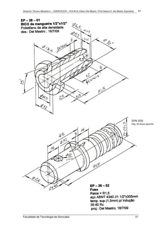 Desenho Técnico Mecânico I – EXERCÍCIOS – Prof.M.Sc Edson Del Mastro / Prof.Helena S. Del Mastro Espíndola 57
Faculdade de Tecnologia de Sorocaba 57
(DIN 103)
Pág. 95 dessa apostila
 