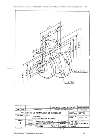 Desenho Técnico Mecânico I – EXERCÍCIOS – Prof.M.Sc Edson Del Mastro / Prof.Helena S. Del Mastro Espíndola 58
Faculdade de Tecnologia de Sorocaba 58
 