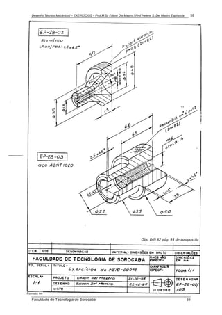 Desenho Técnico Mecânico I – EXERCÍCIOS – Prof.M.Sc Edson Del Mastro / Prof.Helena S. Del Mastro Espíndola 59
Faculdade de Tecnologia de Sorocaba 59
Obs. DIN 82 pág. 93 desta apostila
 