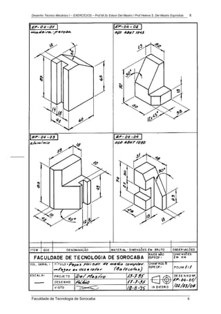 Desenho Técnico Mecânico I – EXERCÍCIOS – Prof.M.Sc Edson Del Mastro / Prof.Helena S. Del Mastro Espíndola 6
Faculdade de Tecnologia de Sorocaba 6
 