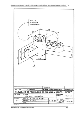 Desenho Técnico Mecânico I – EXERCÍCIOS – Prof.M.Sc Edson Del Mastro / Prof.Helena S. Del Mastro Espíndola 65
Faculdade de Tecnologia de Sorocaba 65
Ø11
FMPF 4507
 