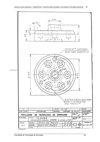 Desenho Técnico Mecânico I – EXERCÍCIOS – Prof.M.Sc Edson Del Mastro / Prof.Helena S. Del Mastro Espíndola 66
Faculdade de Tecnologia de Sorocaba 66
 